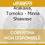 Arakawa, Tomoko - Minna Shiawase cd musicale di Arakawa, Tomoko