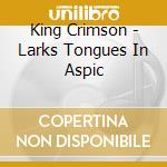 King Crimson - Larks Tongues In Aspic cd musicale di King Crimson