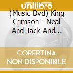 (Music Dvd) King Crimson - Neal And Jack And Me cd