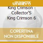 King Crimson - Collector'S King Crimson 6 cd musicale di King Crimson