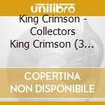 King Crimson - Collectors King Crimson (3 Cd) cd musicale di King Crimson