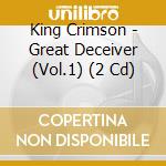 King Crimson - Great Deceiver (Vol.1) (2 Cd) cd