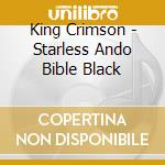King Crimson - Starless Ando Bible Black cd musicale di King Crimson