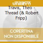 Travis, Theo - Thread (& Robert Fripp) cd