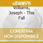 Williams, Joseph - This Fall cd musicale di Williams, Joseph