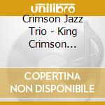 Crimson Jazz Trio - King Crimson Songbook Vol.2 -Dedicated To Ian Wallace cd musicale di Crimson Jazz Trio