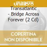 Transatlantic - Bridge Across Forever (2 Cd) cd