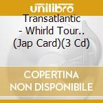 Transatlantic - Whirld Tour.. (Jap Card)(3 Cd) cd