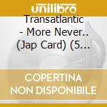 Transatlantic - More Never.. (Jap Card) (5 Cd) cd musicale di Transatlantic