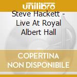 Steve Hackett - Live At Royal Albert Hall cd musicale di Steve Hackett