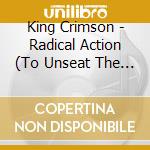King Crimson - Radical Action (To Unseat The Hold Of Monkey Mind) cd