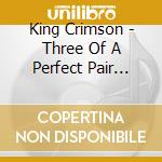 King Crimson - Three Of A Perfect Pair (Jap Card) (2 Cd) cd
