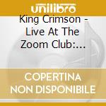 King Crimson - Live At The Zoom Club: October 13Th 1972 cd musicale di King Crimson