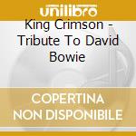 King Crimson - Tribute To David Bowie cd