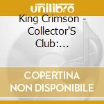 King Crimson - Collector'S Club: 1995.10.13 Sendai cd musicale di King Crimson