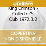 King Crimson - Collector'S Club 1972.3.2 cd musicale di King Crimson