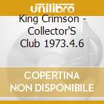 King Crimson - Collector'S Club 1973.4.6 cd musicale di King Crimson