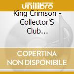 King Crimson - Collector'S Club 1981.11.05 The Savoy First House (2 Cd) cd musicale di King Crimson