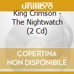 King Crimson - The Nightwatch (2 Cd) cd musicale di King Crimson