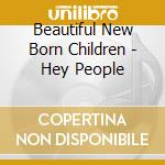 Beautiful New Born Children - Hey People cd