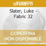 Slater, Luke - Fabric 32 cd