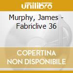 Murphy, James - Fabriclive 36 cd