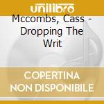 Mccombs, Cass - Dropping The Writ cd