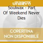 Soulwax - Part Of Weekend Never Dies cd musicale di Soulwax