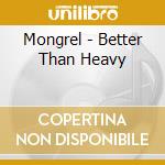 Mongrel - Better Than Heavy cd