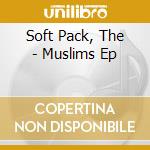 Soft Pack, The - Muslims Ep cd