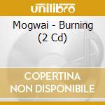 Mogwai - Burning (2 Cd) cd