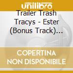 Trailer Trash Tracys - Ester (Bonus Track) (Jpn) cd