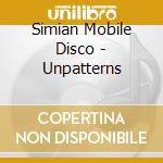 Simian Mobile Disco - Unpatterns cd