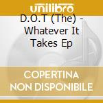 D.O.T (The) - Whatever It Takes Ep cd