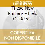 These New Puritans - Field Of Reeds cd