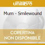 Mum - Smilewound cd musicale di Mum