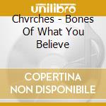 Chvrches - Bones Of What You Believe cd musicale di Chvrches