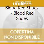 Blood Red Shoes - Blood Red Shoes cd musicale di Blood Red Shoes
