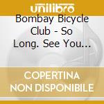 Bombay Bicycle Club - So Long. See You Tomorrow cd