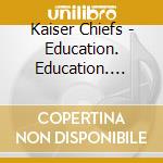 Kaiser Chiefs - Education. Education. Education & War cd musicale