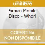 Simian Mobile Disco - Whorl cd musicale di Simian Mobile Disco