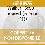 Walker, Scott - Soused (& Sunn O))) cd