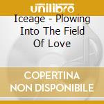 Iceage - Plowing Into The Field Of Love cd