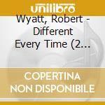 Wyatt, Robert - Different Every Time (2 Cd) cd musicale di Wyatt, Robert