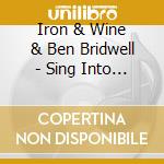 Iron & Wine & Ben Bridwell - Sing Into My Mouth cd musicale di Iron & Wine & Ben Bridwell