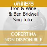 Iron & Wine & Ben Bridwell - Sing Into My Mouth cd