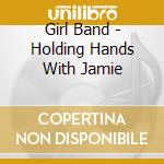 Girl Band - Holding Hands With Jamie cd