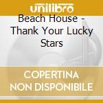 Beach House - Thank Your Lucky Stars cd musicale di Beach House
