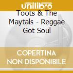 Toots & The Maytals - Reggae Got Soul cd