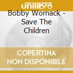 Bobby Womack - Save The Children cd